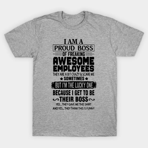 I Am A Proud Boss Of Freaking Awesome Employees They Are A Bit Crazy And Scare Me T-Shirt by ArchmalDesign